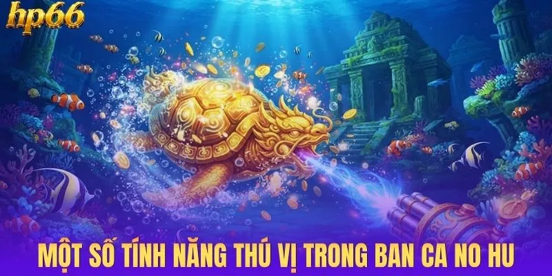 Một số tính năng thú vị trong ban ca no hu