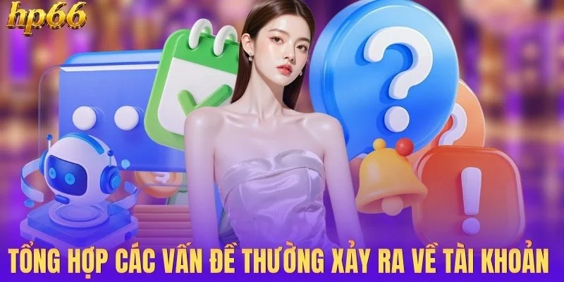 Tổng hợp các vấn đề thường xảy ra về tài khoản