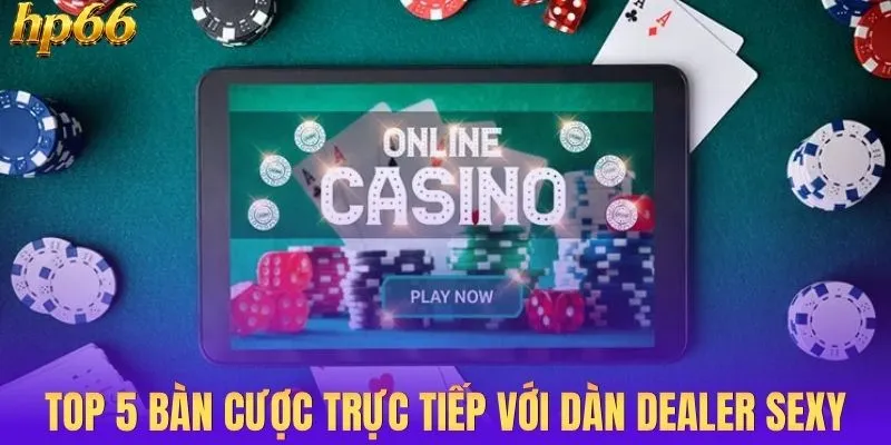 Top 5 bàn cược trực tiếp với dàn Dealer sexy